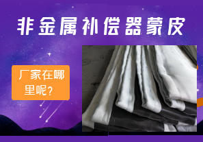 非金屬補(bǔ)償器蒙皮廠家在哪里呢？