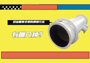 雙金屬?gòu)?fù)合管的焊接方法有哪幾種？