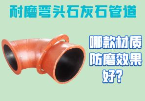 耐磨彎頭石灰石管道-哪款材質(zhì)防磨效果好？