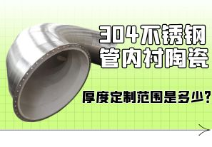 304不銹鋼管內(nèi)襯陶瓷厚度定制范圍是多少？[江河]