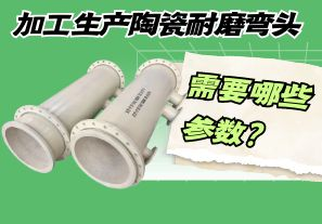 加工生產陶瓷耐磨彎頭需要哪些參數？