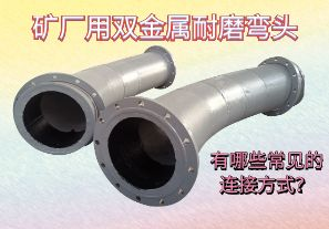 礦廠用雙金屬耐磨彎頭-有哪些常見的連接方式？[江河]